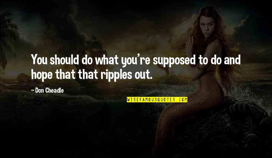 Quotes Exhausted Love Quotes By Don Cheadle: You should do what you're supposed to do