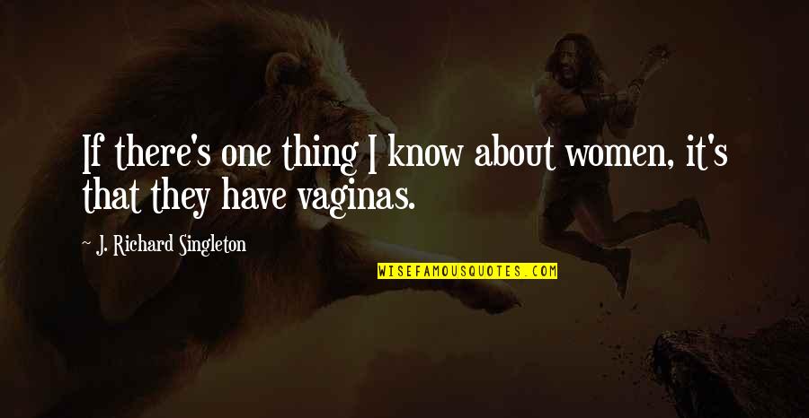 Quotes For Men Quotes By J. Richard Singleton: If there's one thing I know about women,