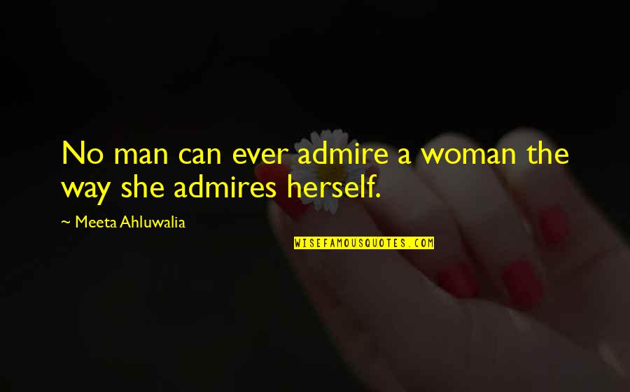 Quotes For Men Quotes By Meeta Ahluwalia: No man can ever admire a woman the