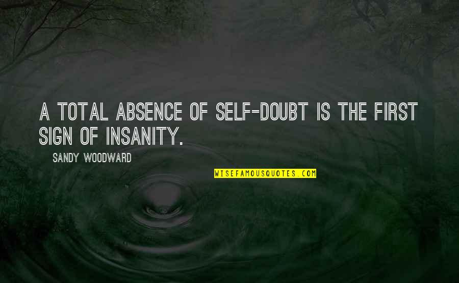 Quotes From The Stranger About Absurdity Quotes By Sandy Woodward: A total absence of self-doubt is the first