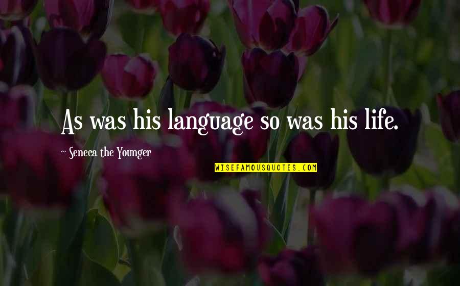 Quotes Furious Love Quotes By Seneca The Younger: As was his language so was his life.