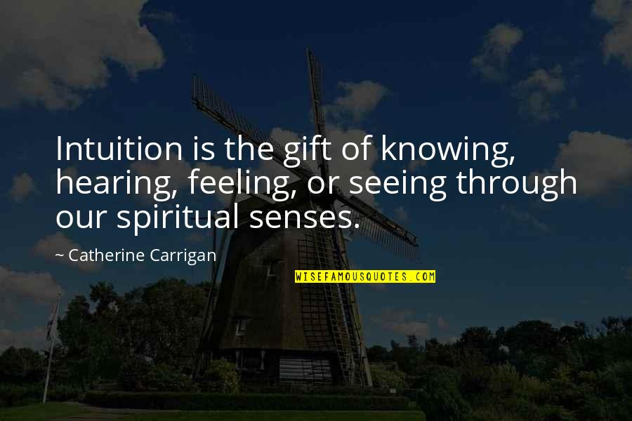 Quotes Gift Quotes By Catherine Carrigan: Intuition is the gift of knowing, hearing, feeling,