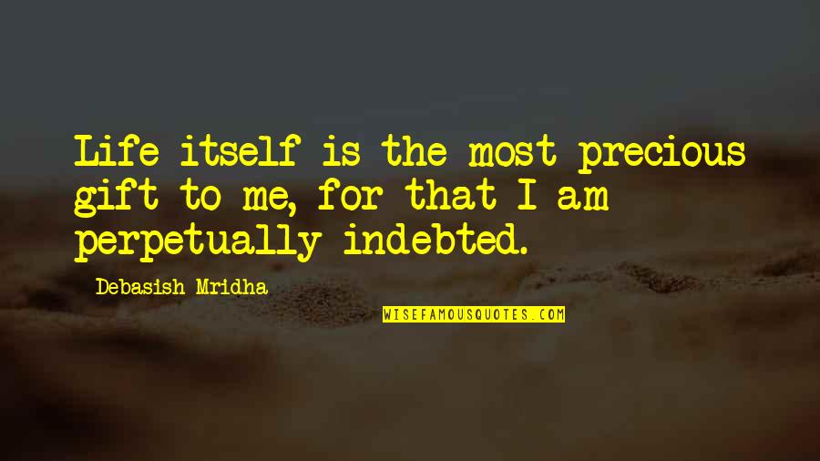 Quotes Gift Quotes By Debasish Mridha: Life itself is the most precious gift to