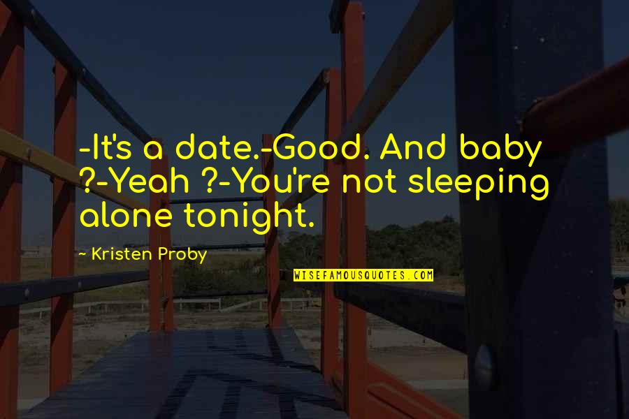 Quotes Gourmand Quotes By Kristen Proby: -It's a date.-Good. And baby ?-Yeah ?-You're not