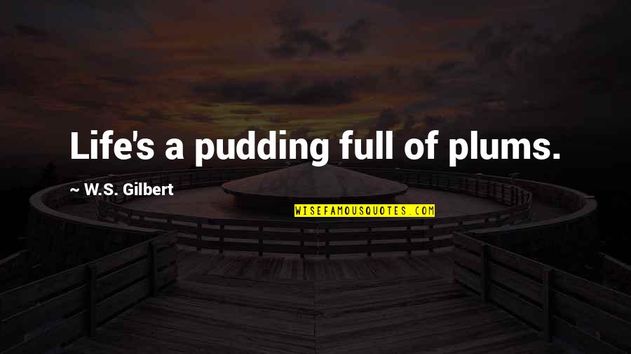 Quotes Gutter Stars Quotes By W.S. Gilbert: Life's a pudding full of plums.