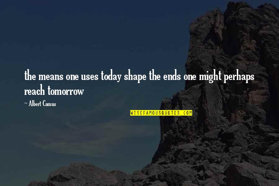 Quotes Hank Quotes By Albert Camus: the means one uses today shape the ends