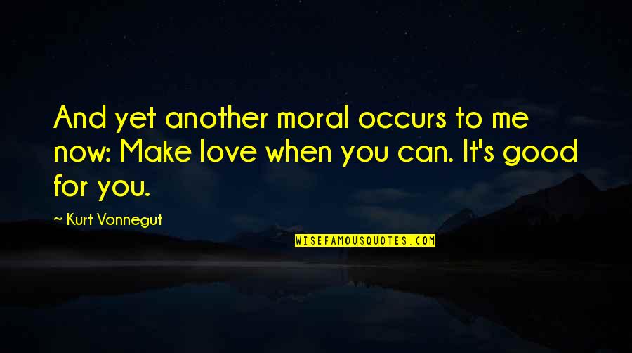 Quotes Higurashi Quotes By Kurt Vonnegut: And yet another moral occurs to me now: