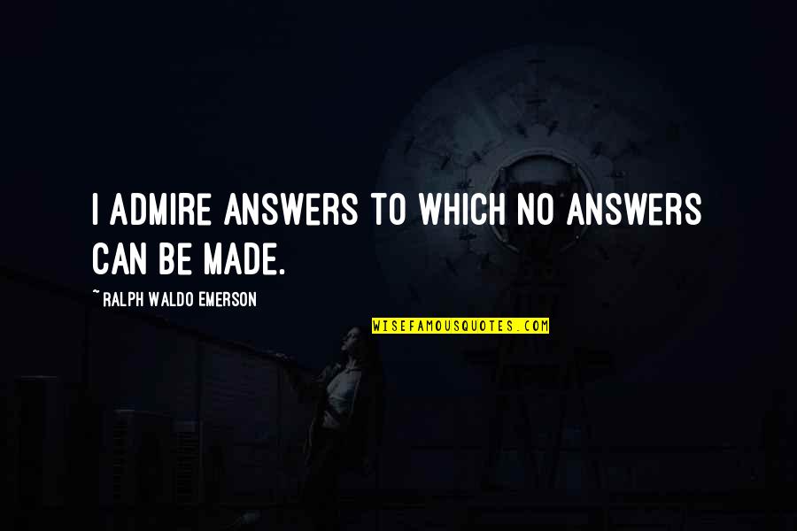 Quotes Hombres Infieles Quotes By Ralph Waldo Emerson: I admire answers to which no answers can