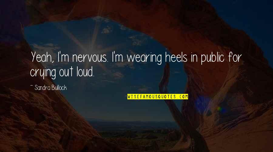 Quotes Inanna Quotes By Sandra Bullock: Yeah, I'm nervous. I'm wearing heels in public