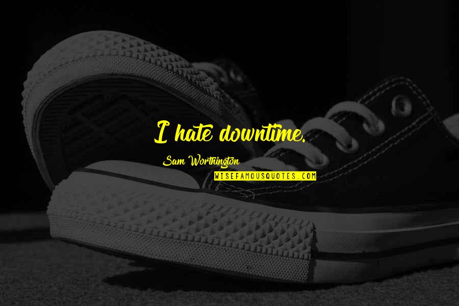 Quotes Ipod App Quotes By Sam Worthington: I hate downtime.