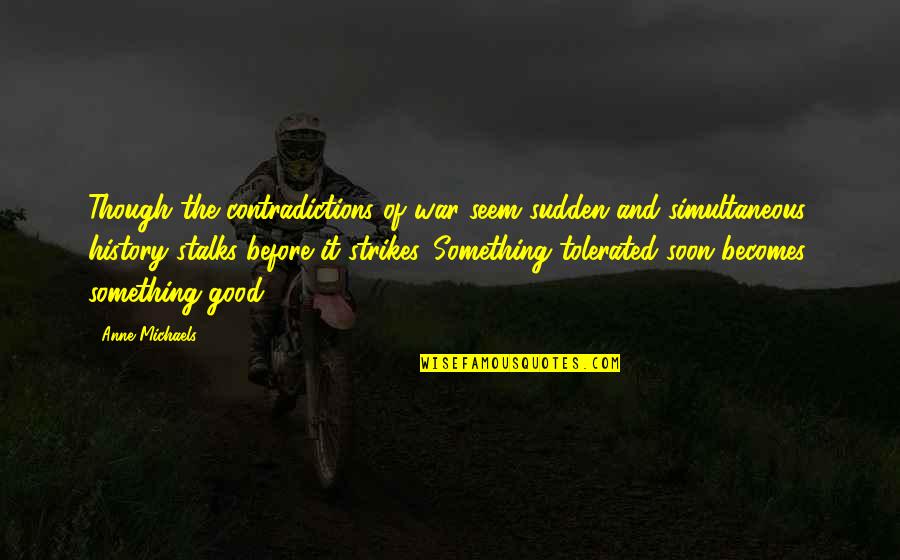 Quotes Jellicoe Road Quotes By Anne Michaels: Though the contradictions of war seem sudden and