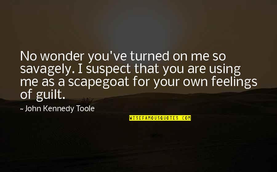 Quotes Jules Quotes By John Kennedy Toole: No wonder you've turned on me so savagely.