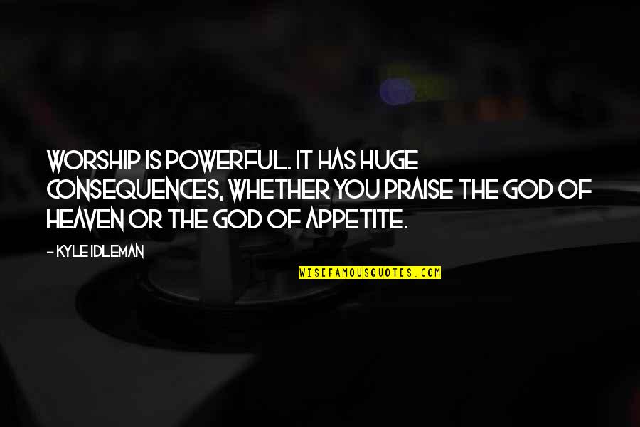 Quotes Jules Quotes By Kyle Idleman: Worship is powerful. It has huge consequences, whether