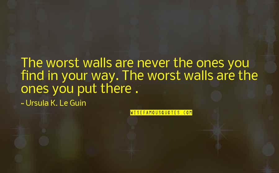 Quotes Jules Quotes By Ursula K. Le Guin: The worst walls are never the ones you