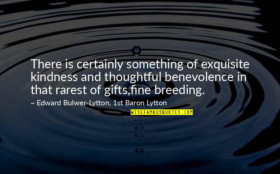 Quotes Kunst Quotes By Edward Bulwer-Lytton, 1st Baron Lytton: There is certainly something of exquisite kindness and