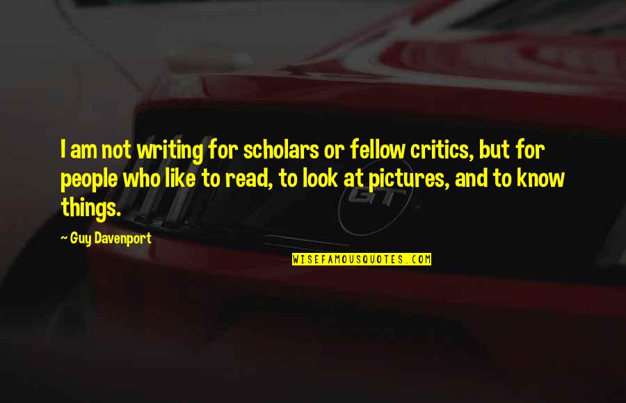 Quotes Kunst Quotes By Guy Davenport: I am not writing for scholars or fellow