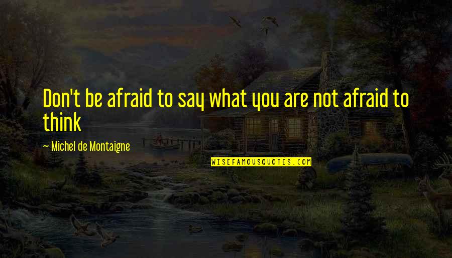 Quotes Kunst Quotes By Michel De Montaigne: Don't be afraid to say what you are