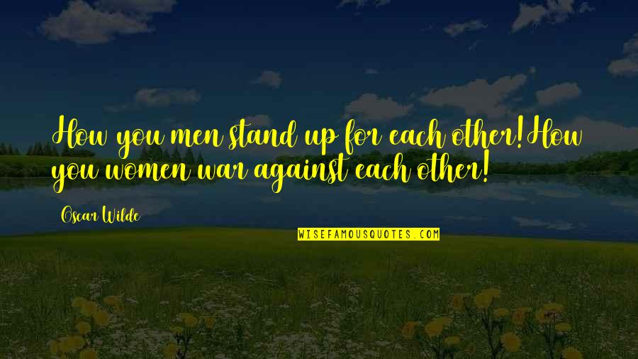 Quotes Latter Day Prophets Quotes By Oscar Wilde: How you men stand up for each other!How