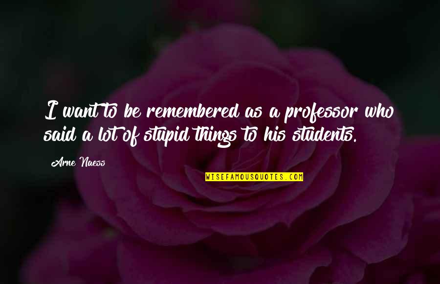 Quotes Livros Tumblr Quotes By Arne Naess: I want to be remembered as a professor