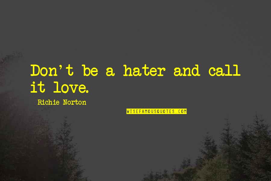 Quotes Mastery Of Love Quotes By Richie Norton: Don't be a hater and call it love.