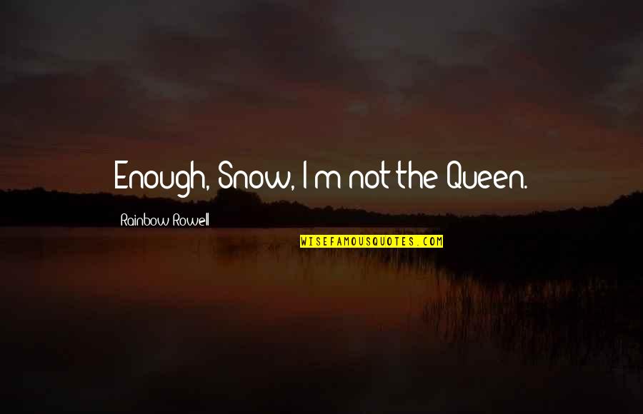 Quotes Misguided Friendship Quotes By Rainbow Rowell: Enough, Snow, I'm not the Queen.