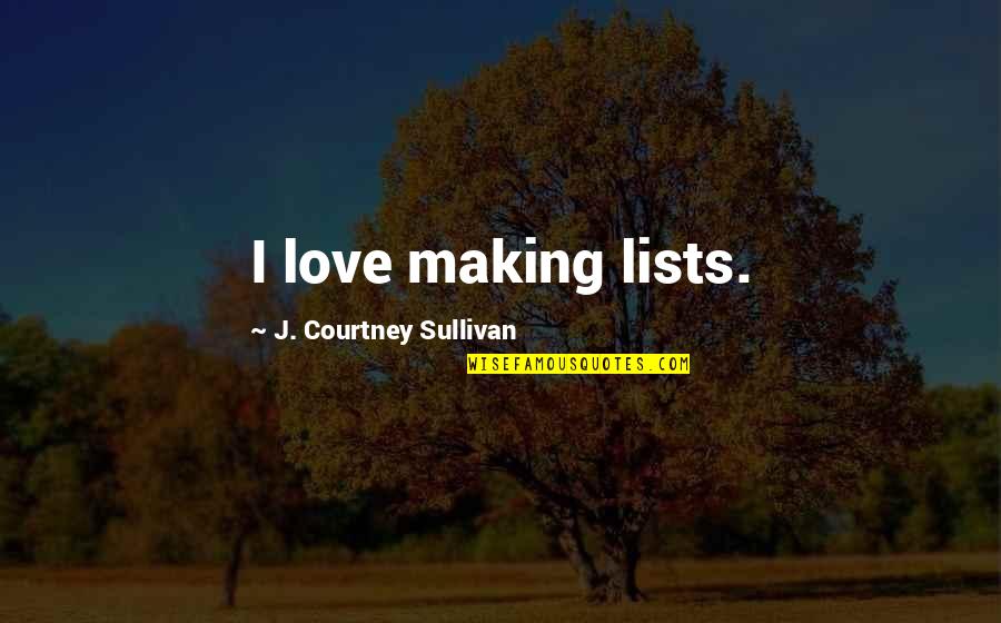 Quotes Moeder Islam Quotes By J. Courtney Sullivan: I love making lists.