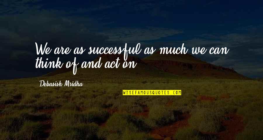 Quotes On Happiness Quotes By Debasish Mridha: We are as successful as much we can