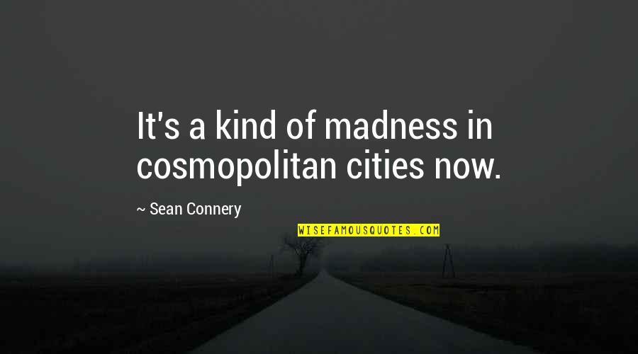 Quotes Paolini Quotes By Sean Connery: It's a kind of madness in cosmopolitan cities