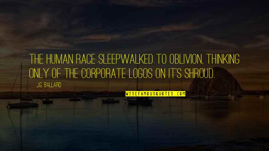 Quotes Pimps Say To Hoes Quotes By J.G. Ballard: The human race sleepwalked to oblivion, thinking only