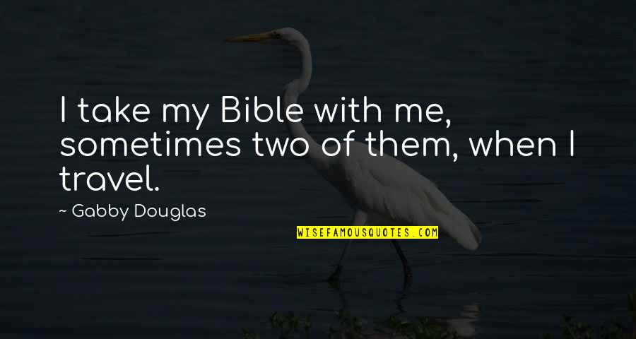 Quotes Puitis Quotes By Gabby Douglas: I take my Bible with me, sometimes two