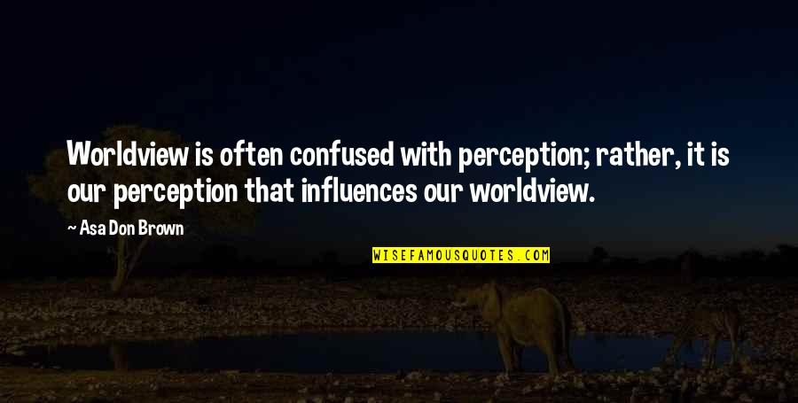 Quotes Quarreling Siblings Quotes By Asa Don Brown: Worldview is often confused with perception; rather, it