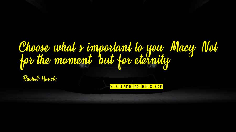 Quotes Quartet Movie Quotes By Rachel Hauck: Choose what's important to you, Macy. Not for