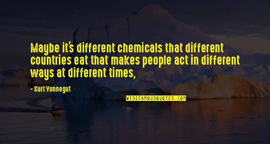 Quotes Shatner Quotes By Kurt Vonnegut: Maybe it's different chemicals that different countries eat