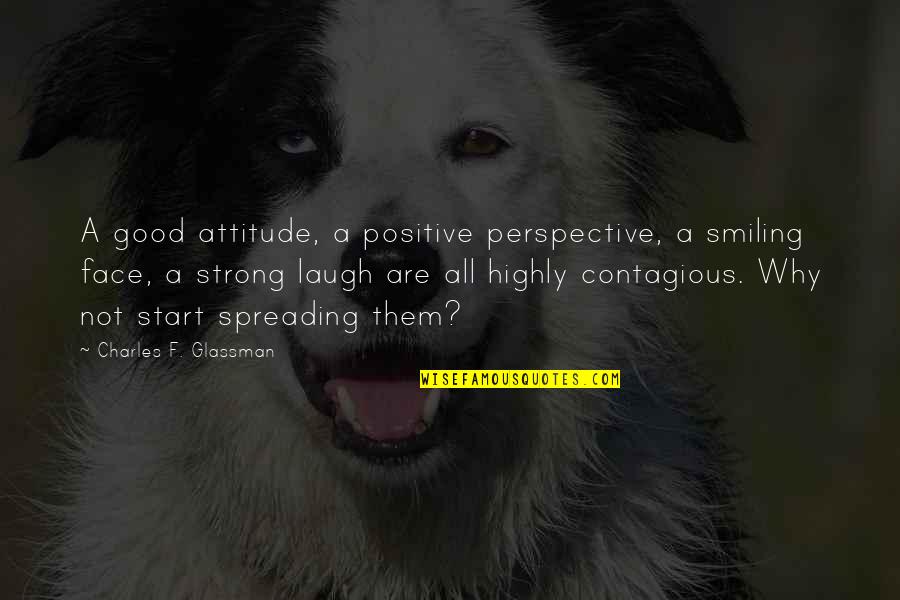 Quotes Smile Quotes By Charles F. Glassman: A good attitude, a positive perspective, a smiling