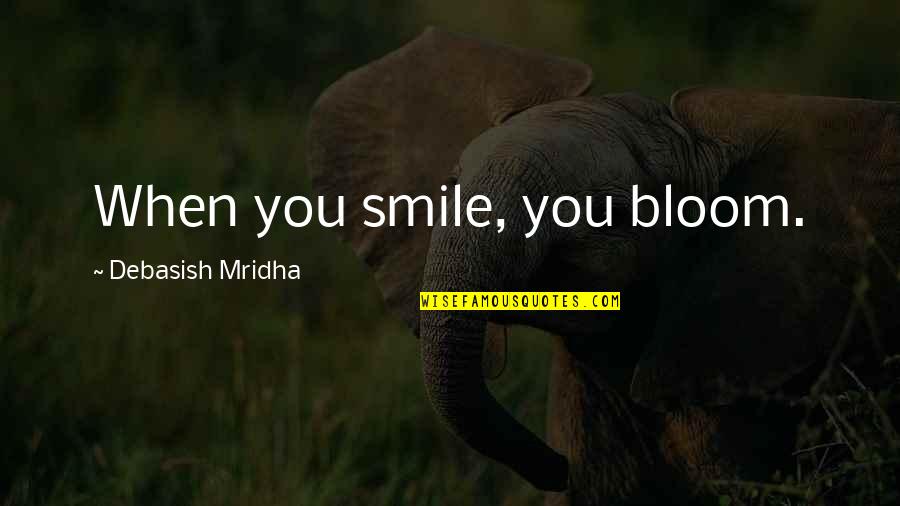 Quotes Smile Quotes By Debasish Mridha: When you smile, you bloom.