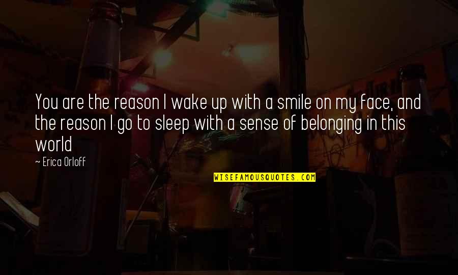 Quotes Smile Quotes By Erica Orloff: You are the reason I wake up with