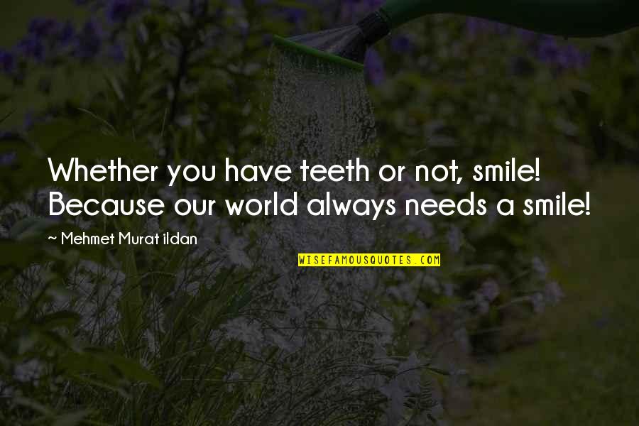 Quotes Smile Quotes By Mehmet Murat Ildan: Whether you have teeth or not, smile! Because