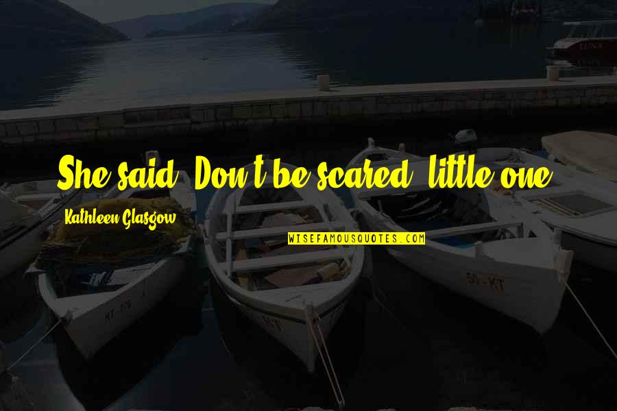 Quotes Tentacion Quotes By Kathleen Glasgow: She said,"Don't be scared, little one.