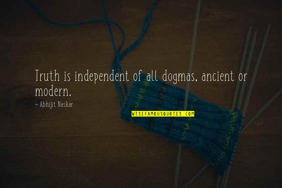 Quotes Thoughts Quotes By Abhijit Naskar: Truth is independent of all dogmas, ancient or