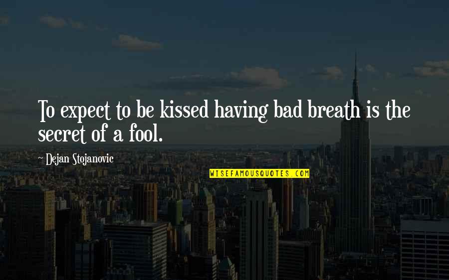 Quotes Thoughts Quotes By Dejan Stojanovic: To expect to be kissed having bad breath