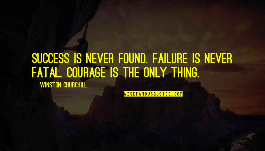 Quotes Varen Quotes By Winston Churchill: Success is never found. Failure is never fatal.