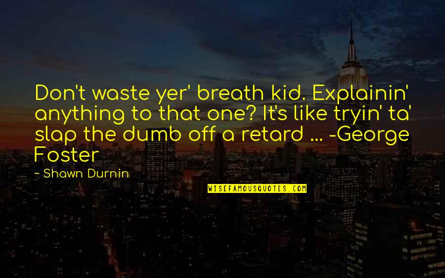 Quotes Vivir La Vida Quotes By Shawn Durnin: Don't waste yer' breath kid. Explainin' anything to