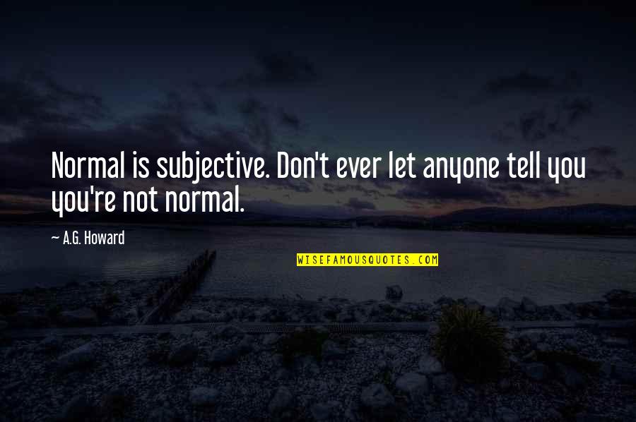 Quran Dawah Quotes By A.G. Howard: Normal is subjective. Don't ever let anyone tell