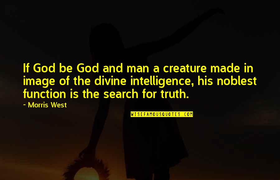 Qurannation Quotes By Morris West: If God be God and man a creature