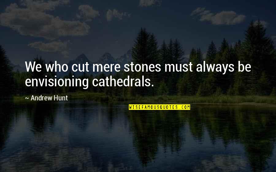 Quwan Bobby Quotes By Andrew Hunt: We who cut mere stones must always be