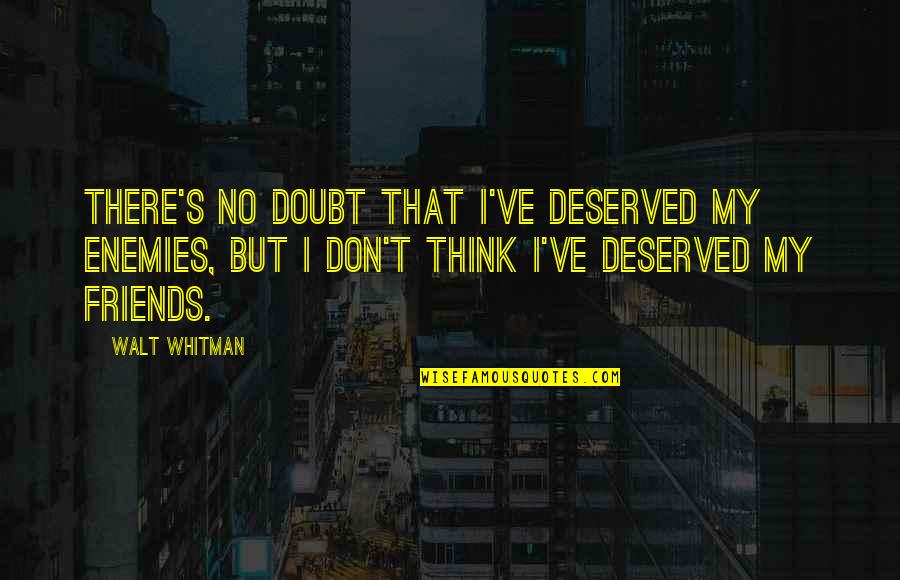 Quwan Bobby Quotes By Walt Whitman: There's no doubt that I've deserved my enemies,