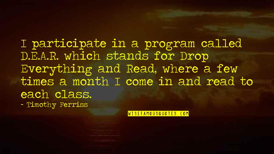 R And D Quotes By Timothy Ferriss: I participate in a program called D.E.A.R. which