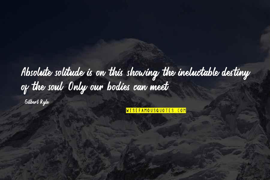 R C Ryle Quotes By Gilbert Ryle: Absolute solitude is on this showing the ineluctable