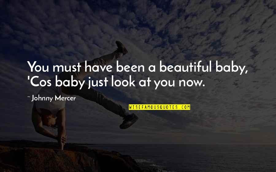 R D Mercer Quotes By Johnny Mercer: You must have been a beautiful baby, 'Cos