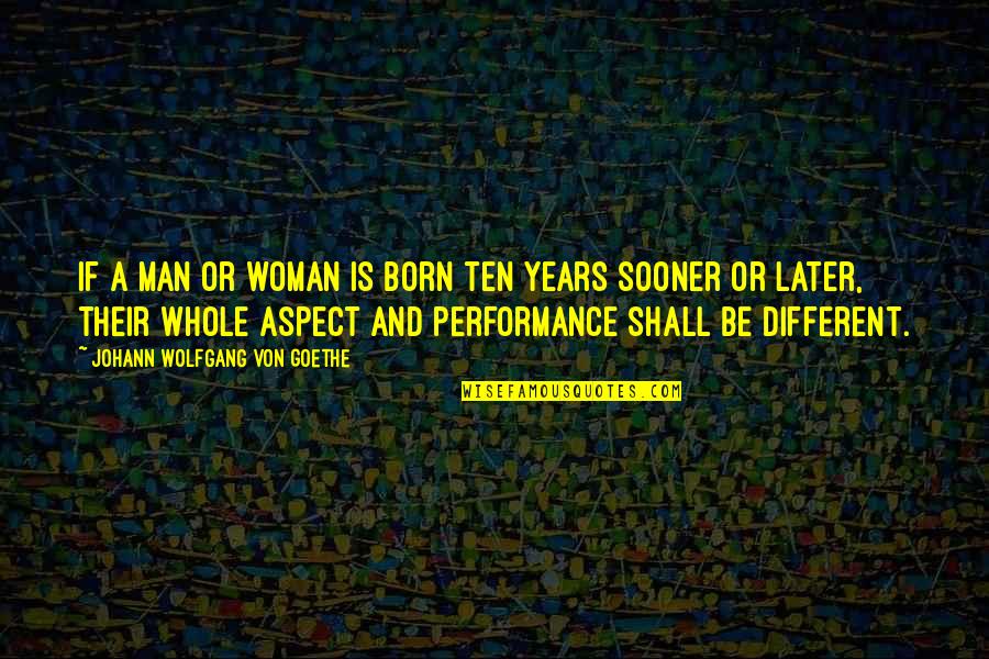 R G E Quotes By Johann Wolfgang Von Goethe: If a man or woman is born ten